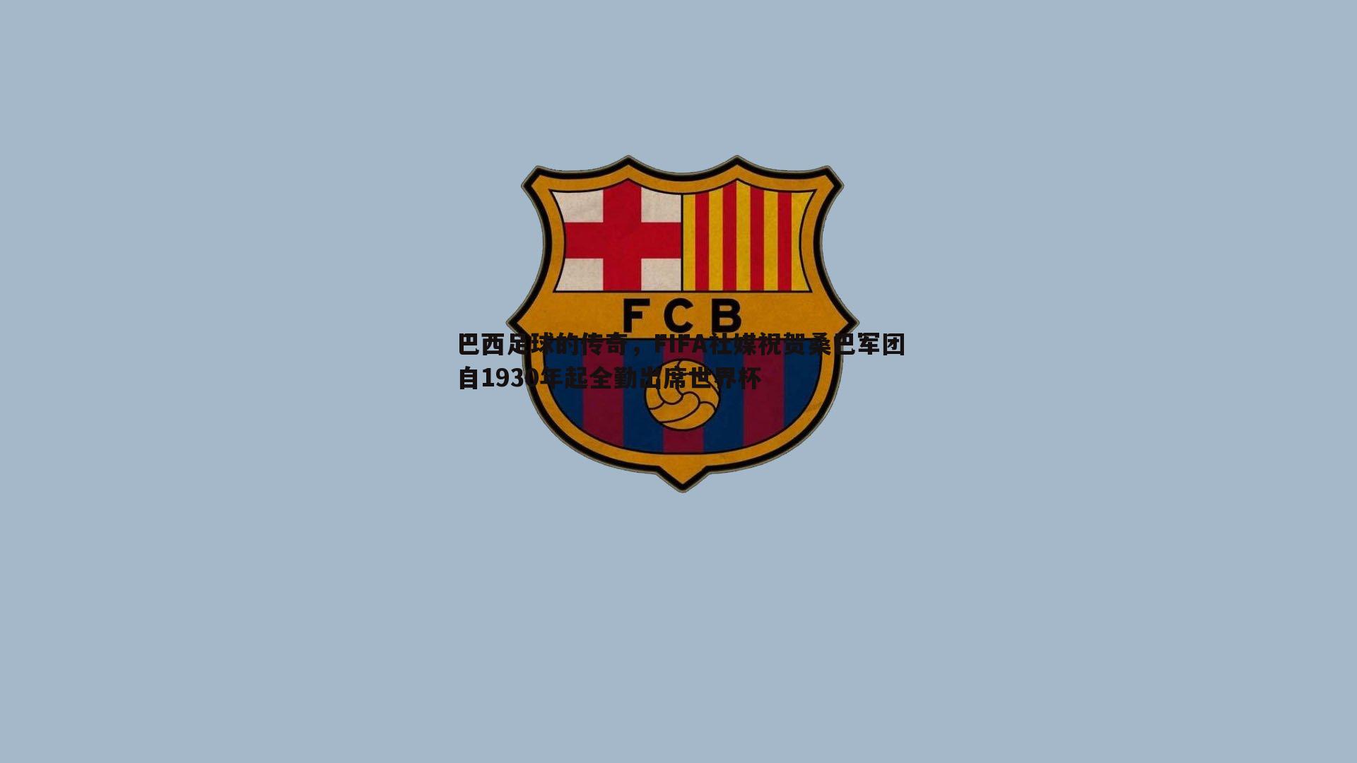 巴西足球的传奇，FIFA社媒祝贺桑巴军团自1930年起全勤出席世界杯