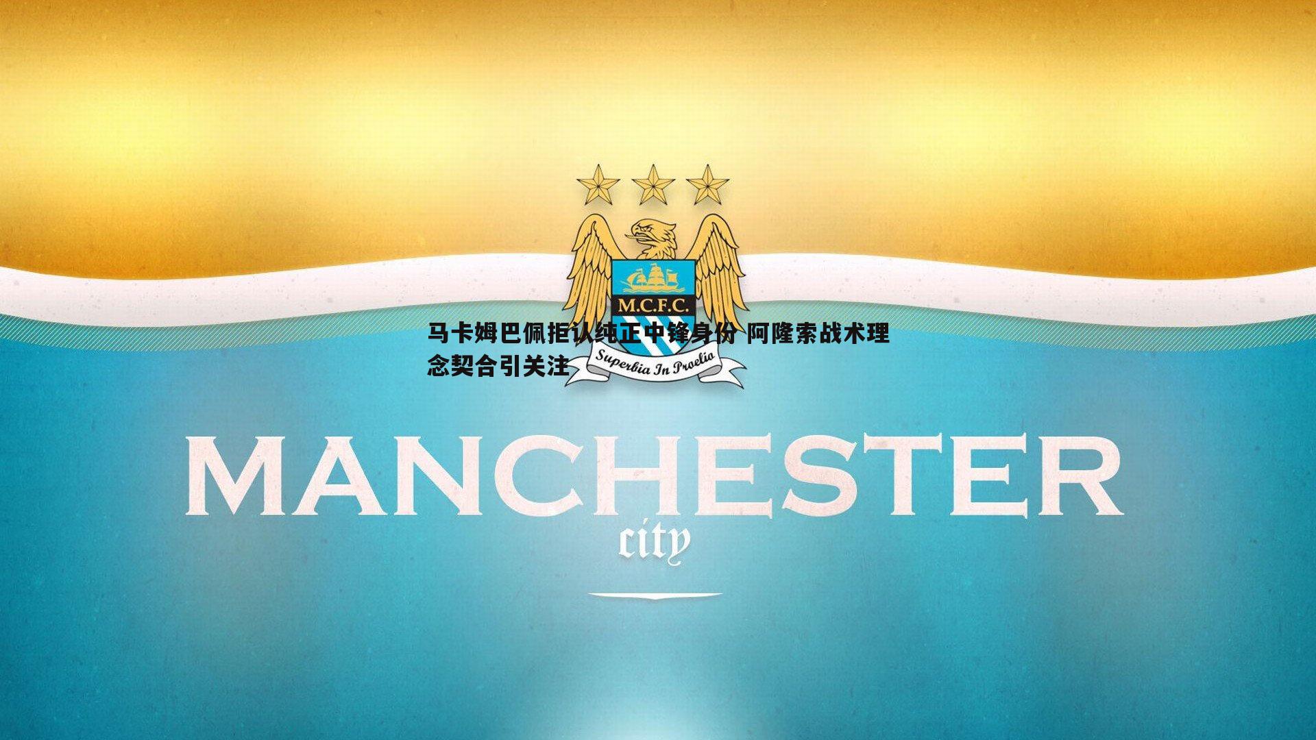 马卡姆巴佩拒认纯正中锋身份 阿隆索战术理念契合引关注