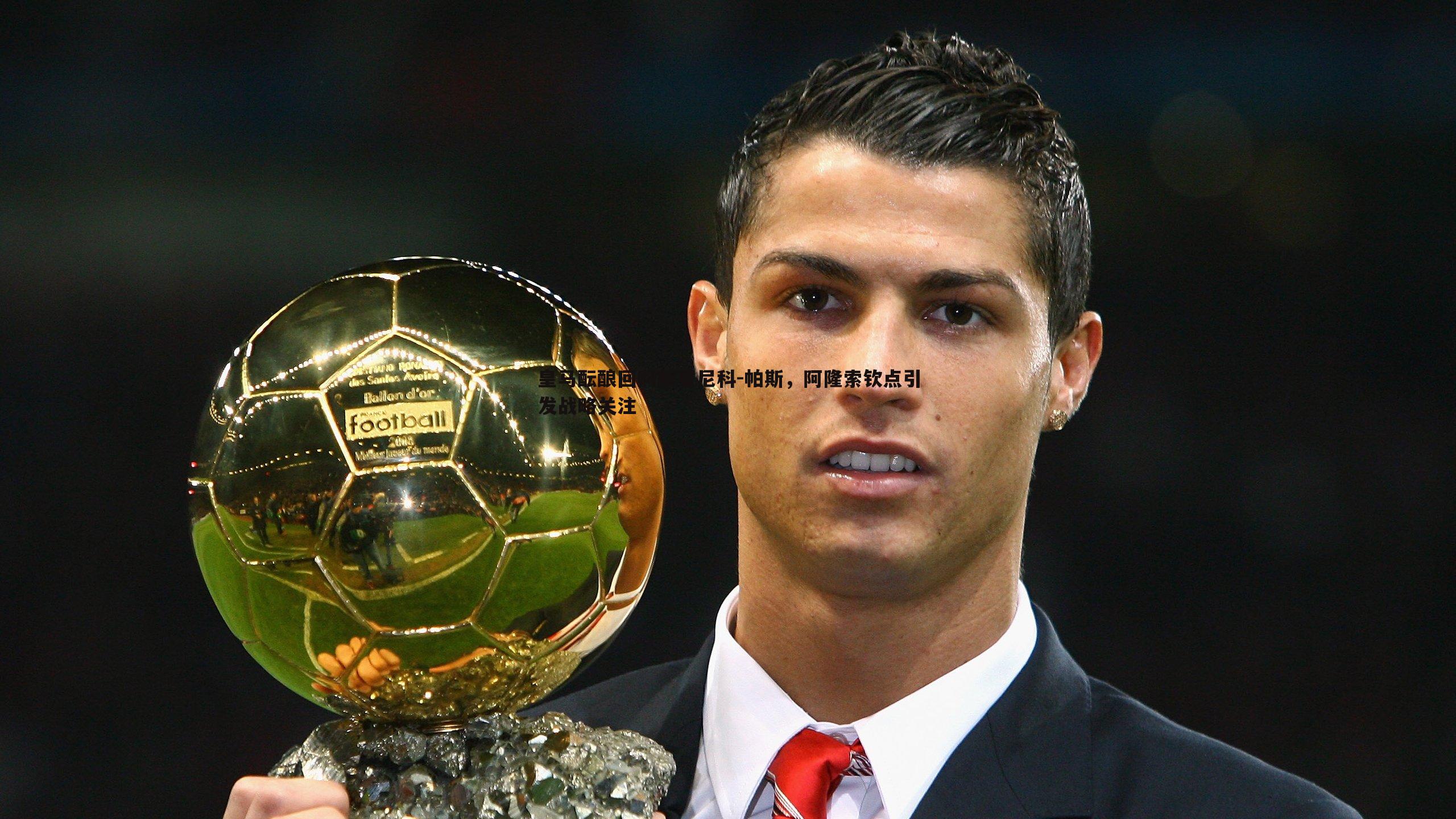 皇马酝酿回购新星尼科-帕斯,阿隆索钦点引发战略关注