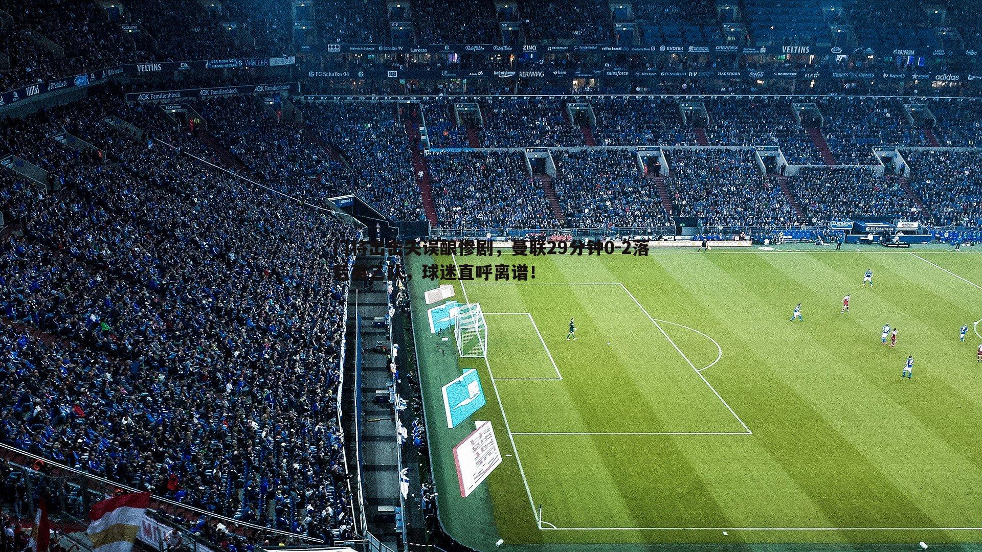 门将出击失误酿惨剧,曼联29分钟0-2落后英乙队,球迷直呼离谱!