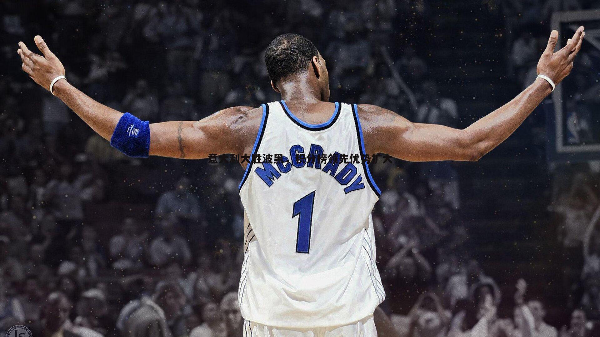 意大利大胜波黑，积分榜领先优势扩大